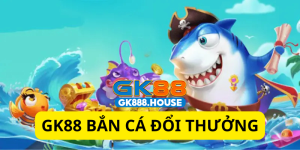 GK88 bắn cá đổi thưởng